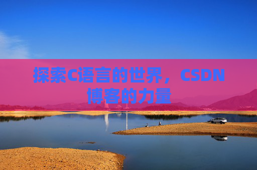 探索C语言的世界，CSDN博客的力量
